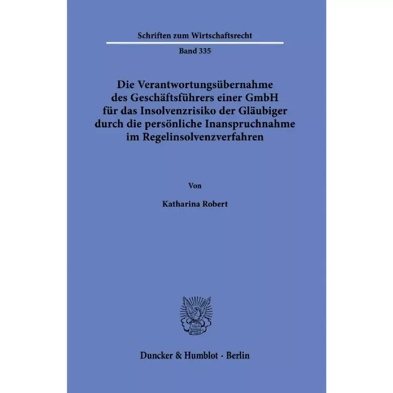Die Verantwortungsübernahme des Geschäftsführers einer GmbH für das Insolvenzrisiko der Gläubiger durch die persönliche Inanspruchnahme im Regelinsolvenzverfahren