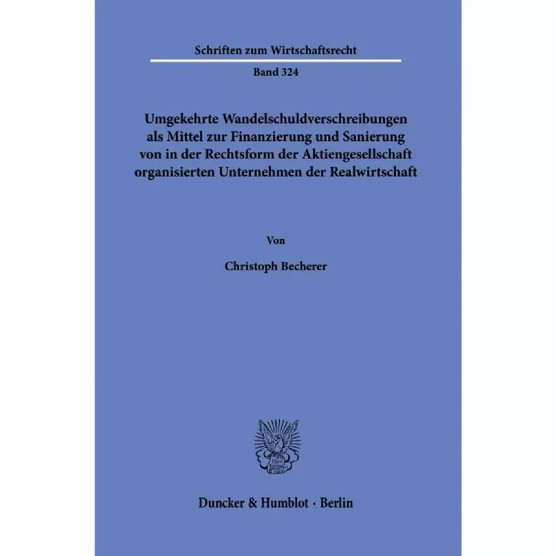 Umgekehrte Wandelschuldverschreibungen als Mittel zur Finanzierung und Sanierung von in der Rechtsform der Aktiengesellschaft organisierten Unternehmen der Realwirtschaft