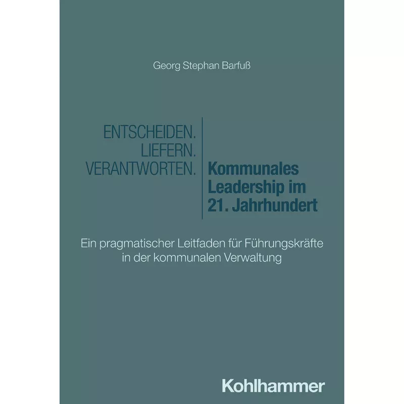 Entscheiden - Liefern - Verantworten. Kommunales Leadership im 21. Jahrhundert