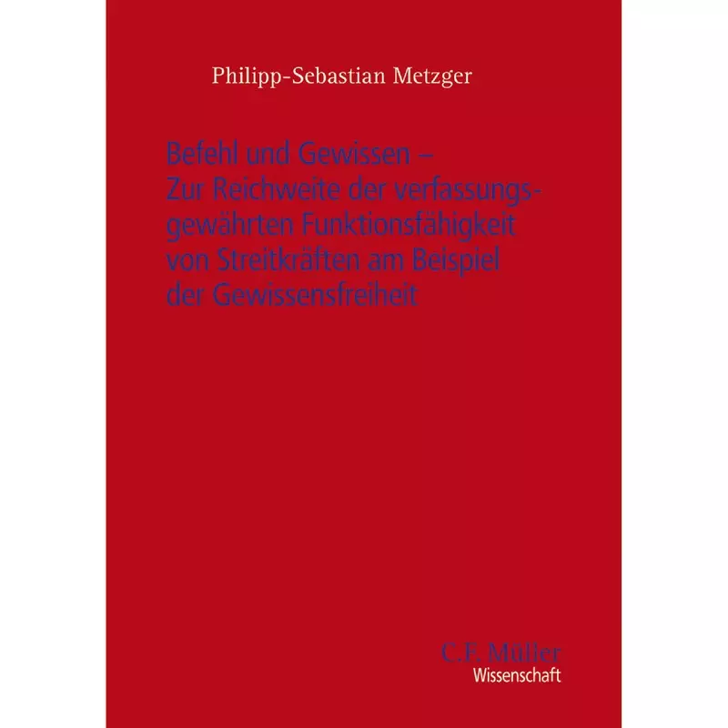 Befehl und Gewissen - Zur Reichweite der verfassungsgewährten Funktionsfähigkeit von Streitkräften am Beispiel der Gewissensfreiheit